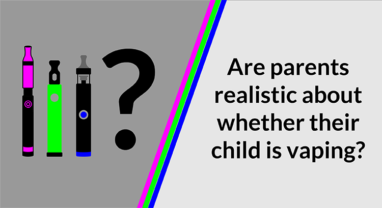 Are parents realistic about whether their child is vaping?